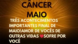 CANCER TRÊS ACONTECIMENTOS IMPORTANTE FINAL DE MAIO!AMOR DE VOCÊS  DE OUTRAS VIDAS ❤️ SOFRE POR VOCÊ