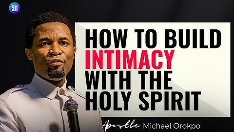 How to Build Intimacy with the Holy Spirit / Apostle Michael Orokpo 