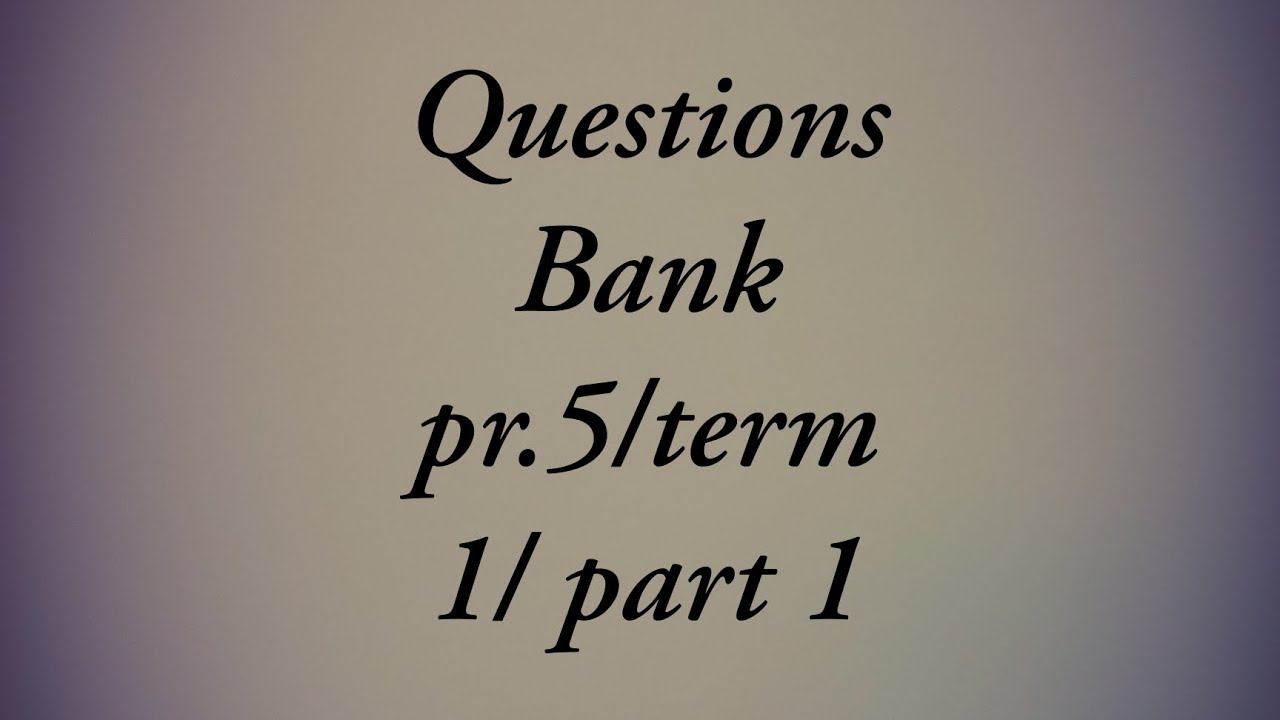 QUESTIONS BANK PR.5/ term 1/ part 1