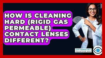 How Is Cleaning Hard (rigid Gas Permeable) Contact Lenses Different? - Optometry Knowledge Base