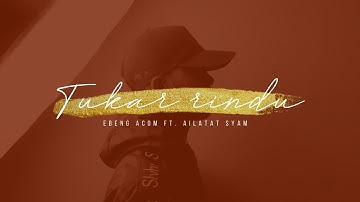 Ebeng Acom - Tukar Rindu Ft. Ailatat Syam (Official Lyric Video)
