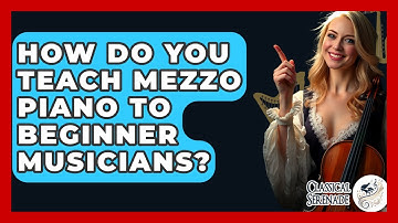 How Do You Teach Mezzo Piano To Beginner Musicians? - Classical Serenade
