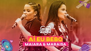 Maiara & Maraisa - Aí Eu Bebo (Universo Alegria 2019)