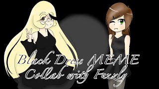 Black Dress MEME || collab with Fuzzly ||