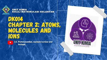 DK014 CHAPTER 2: ATOMS, MOLECULES AND IONS (2.1 PROTON NUMBER, NUCLEON NUMBER AND ISOTOPE)