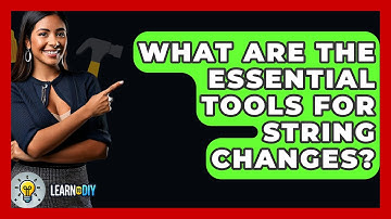 What Are The Essential Tools For String Changes? - LearnToDIY360.com