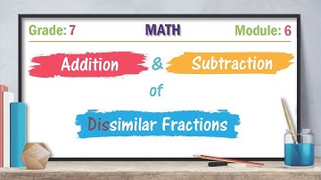 Grade 7 Math, Module 6: Addition and Subtraction of Dissimilar Fractions