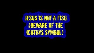Jesus Is Not A Fish Beware Of The Ichthys Symbol