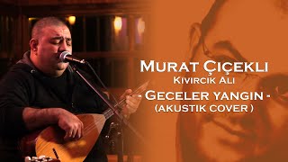 Murat Çiçekli - Geceler Yangın - (Kıvırcık Ali) Cover - Akustik