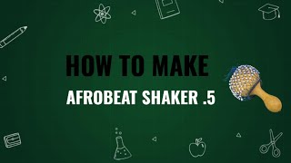 HOW TO MAKE AFROBEAT SHAKERS 5