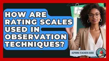 How Are Rating Scales Used In Observation Techniques? - Aspiring Teacher Guide