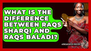 What Is The Difference Between Raqs Sharqi And Raqs Baladi? - African Roots And Routes