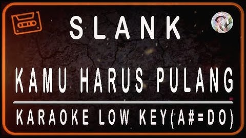 SLANK - KAMU HARUS PULANG - KARAOKE LOW KEY (A#=DO)