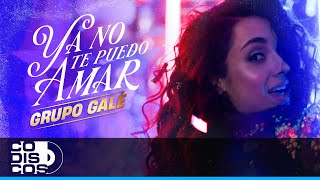 Ya No Te Puedo Amar, Grupo Galé - Video