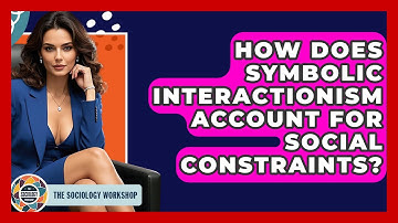 How Does Symbolic Interactionism Account For Social Constraints? - The Sociology Workshop