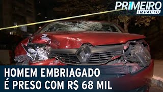 Motorista embriagado é detido com R$ 68 mil em abordagem policial | Primeiro Impacto (08/09/21)