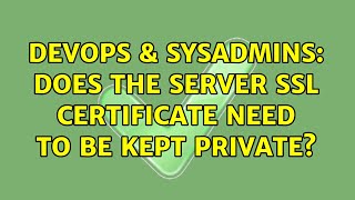 DevOps & SysAdmins: Does the server SSL certificate need to be kept private? Details