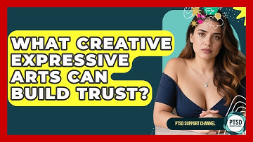 What Creative Expressive Arts Can Build Trust? - PTSD Support Channel