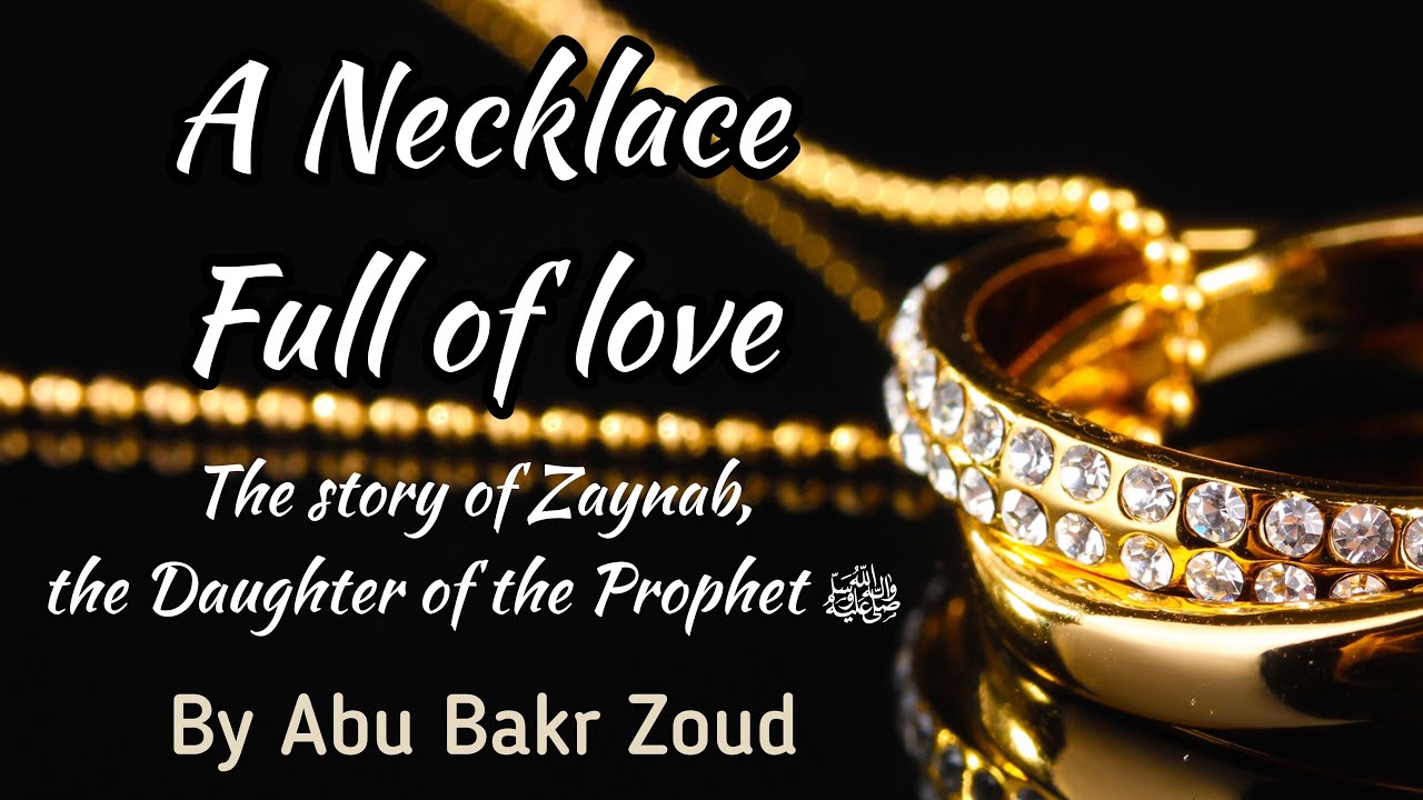 A Necklace full of love - The Story of Zaynab, the daughter of the Prophet - Abu Bakr Zoud