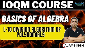 L-10 Division Algorithms of Polynomials | Basics of Algebra | IOQM Course | Ajay Singh
