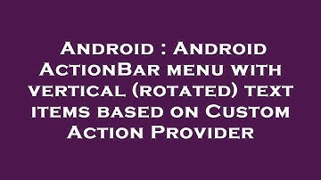 Android : Android ActionBar menu with vertical (rotated) text items based on Custom Action Provider