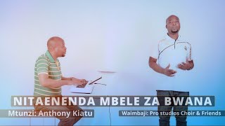 NITAENENDA MBELE ZA BWANA - mtunzi: Anthony Kiatu. Pro studios choir