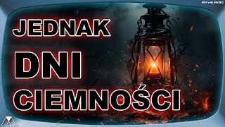 JEDNAK DNI CIEMNOŚCI