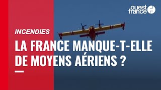 Incendies : la France dispose-t-elle de moyens aériens suffisants pour lutter contre les feux ?