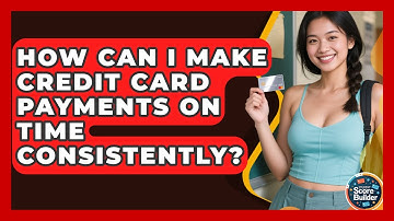 How Can I Make Credit Card Payments On Time Consistently? - Student Score Builder