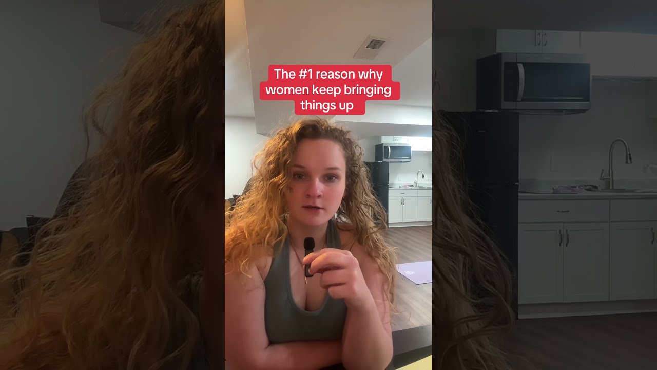The 1 Reason Why Women Keep Bringing Things Up 