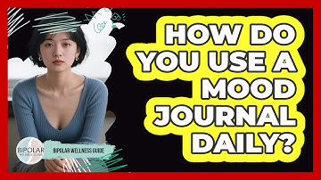 How Do You Use A Mood Journal Daily?