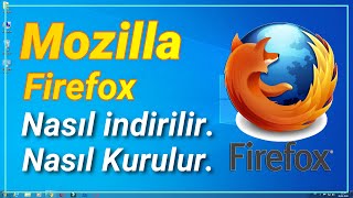 Mozilla Firefox Nasıl indirilir. Nasıl Kurulur. Nasıl Kullanılır.