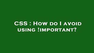 CSS : How do I avoid using !important