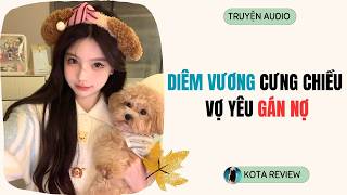 [ AUDIO FULL ] DIÊM VƯƠNG CƯNG CHIỀU VỢ YÊU GÁN NỢ ~ Kota Review