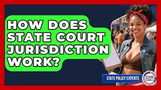 How Does State Court Jurisdiction Work? - State Policy Experts