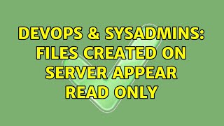 Celebrity DevOps & SysAdmins: Files created on server appear read only Wealth
