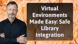 Virtual Environments Made Easy: Safe Library Integration