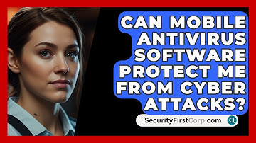 Can Mobile Antivirus Software Protect Me From Cyber Attacks? - SecurityFirstCorp.com