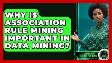 Why Is Association Rule Mining Important In Data Mining? - AI and Machine Learning Explained