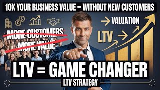 How to 10x Your Business Value Without More Clients | Lifetime Value Framework