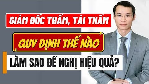 Thủ tục giám đốc thẩm, tái thẩm là gì? Làm sao đề nghị hiệu quả nhất?