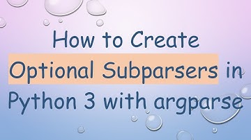 How to Create Optional Subparsers in Python 3 with argparse