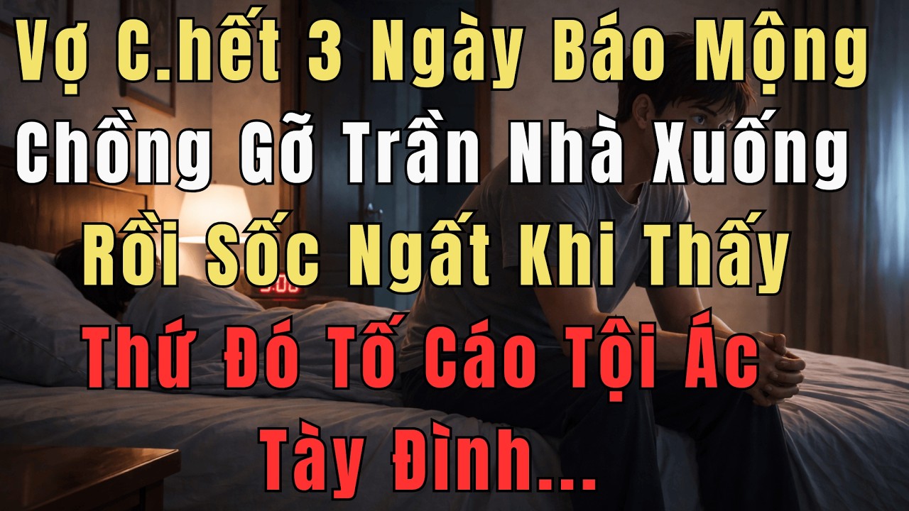 Vợ c.hết 3 ngày báo mộng, chồng gỡ trần nhà xuống rồi sốc ngất Khi thấy thứ đó tố cáo tội ác tày