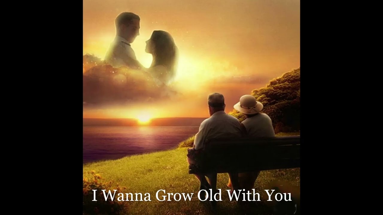 I Wanna Grow Old With You