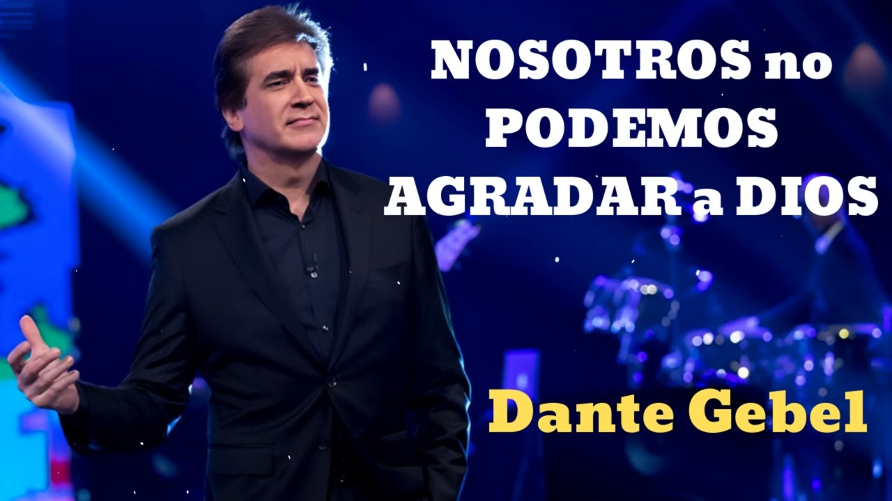 NOSOTROS no PODEMOS AGRADAR a DIOS- Pastor Dante Gebel