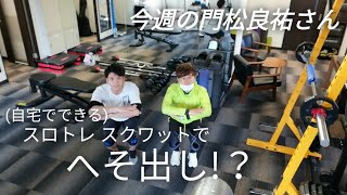 【今週の門松良祐さん】スロトレスクワットでへそ出し!？