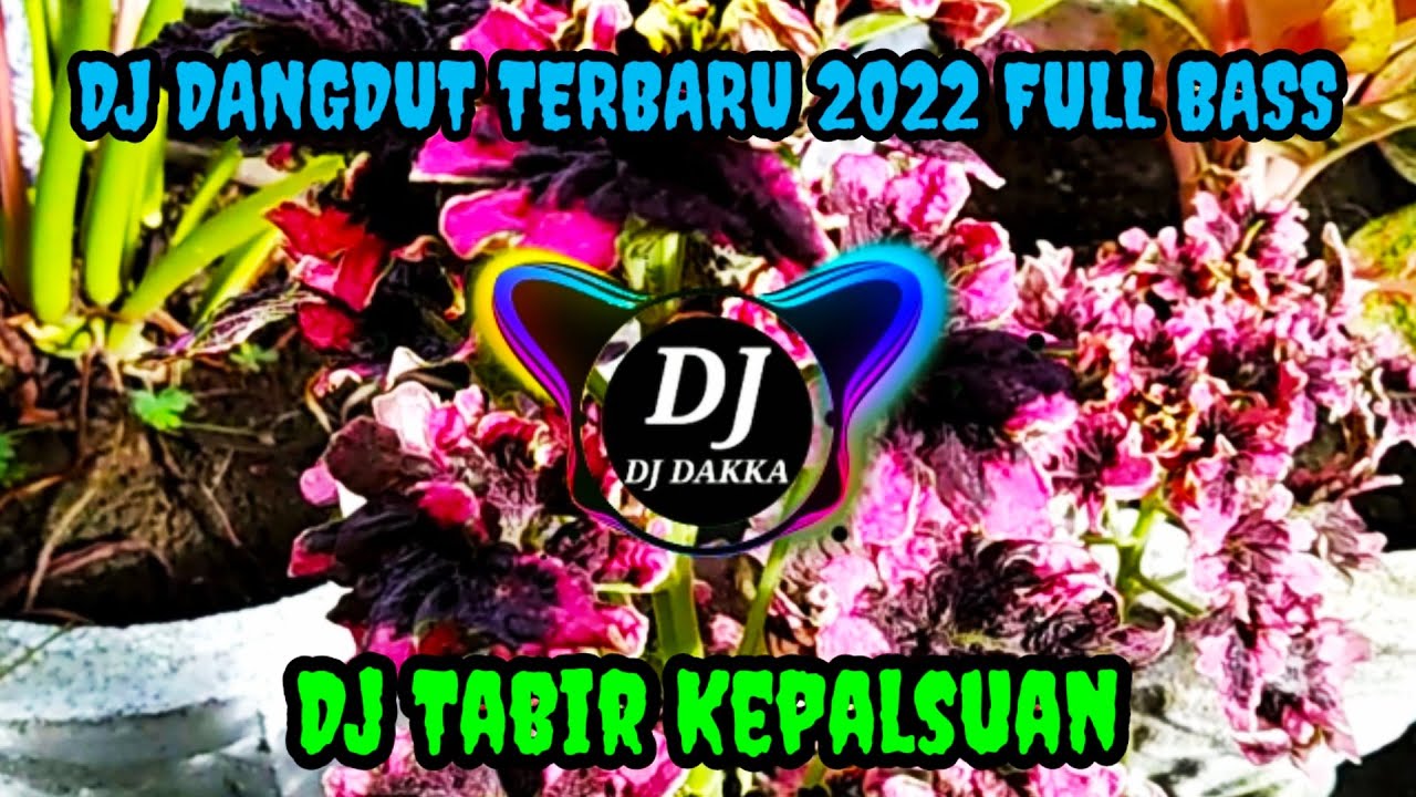 DJ DANGDUT TERBARU 2022 FULL BASS, DJ TABIR KEPALSUAN NO COPIRINGTH | DJ DAKKA
