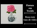 Rosa com vaso de vidro pintura em tecido - Aprenda a pintar um vidro transparente passo a passo