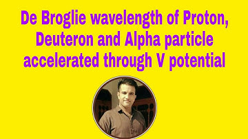 De Broglie wavelength of Proton, Deuteron and Alpha particle accelerated through V potential