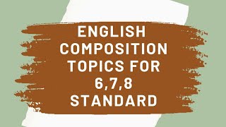 ENGLISH COMPOSITION TOPICS FOR 6,7,8 STANDARD